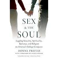 Sex and the Soul: Juggling Sexuality, Spirituality, Romance, and Religion on America's College Campuses Sex and the Soul: Juggling Sexuality, Spirituality, Romance, and Religion on America's College Campuses Kindle Hardcover Paperback