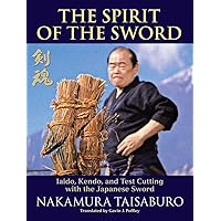 The Spirit of the Sword: Iaido, Kendo, and Test Cutting with the Japanese Sword The Spirit of the Sword: Iaido, Kendo, and Test Cutting with the Japanese Sword Paperback