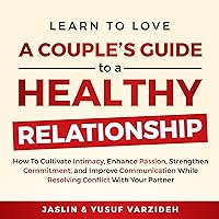 Learn to Love: A Couple's Guide to a Healthy Relationship: How to Cultivate Intimacy, Enhance Passion, Strengthen Commitment, and Improve Communication While Resolving Conflict with Your Partner Learn to Love: A Couple's Guide to a Healthy Relationship: How to Cultivate Intimacy, Enhance Passion, Strengthen Commitment, and Improve Communication While Resolving Conflict with Your Partner Audible Audiobook Kindle Paperback Hardcover