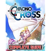 Chrono Cross The Radical Dreamers Edition : COMPLETE GUIDE: Tips, Tricks, Walkthrough, and Other Things To know