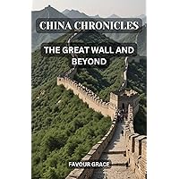 CHINA CHRONICLES: THE GREAT WALL AND BEYOND CHINA CHRONICLES: THE GREAT WALL AND BEYOND Kindle Paperback