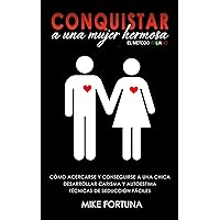 CONQUISTAR A UNA MUJER HERMOSA - El Metodo Italiano: Cómo acercarse y conseguirse a una chica. Desarrollar carisma y autoestima. Técnicas de seducción fáciles. (Spanish Edition)