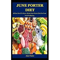 June Porter Diet: All You Need To Know About June Porter Diet For Your Total Wellbeing June Porter Diet: All You Need To Know About June Porter Diet For Your Total Wellbeing Paperback