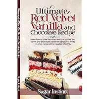 The Ultimate Vanilla, Red Velvet and Chocolate Cake Recipe Book: From My Kitchen to Yours: Crafting Delights with Love and Unlocking the Secrets to Irresistible Recipes. (30 extra recipes included)