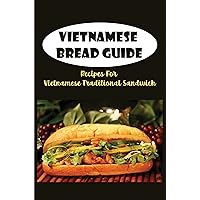 Vietnamese Bread Guide: Recipes For Vietnamese Traditional Sandwich