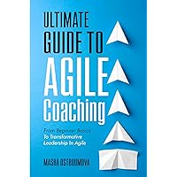 Ultimate Guide to Agile Coaching: From Beginner Basics to Transformative Leadership in Agile
