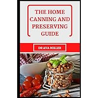 The Home Canning And Preserving Guide: Learn All You Need to Know About Home Canning Fruits, Tomatoes, Vegetables, Poultry, Red Meats, and More The Home Canning And Preserving Guide: Learn All You Need to Know About Home Canning Fruits, Tomatoes, Vegetables, Poultry, Red Meats, and More Hardcover Paperback