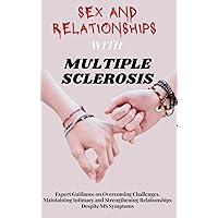 SEX AND RELATIONSHIPS WITH MULTIPLE SCLEROSIS: Expert Guidance on Overcoming Challenges, Maintaining Intimacy and Strengthening Relationships Despite MS ... Living with MS: A Three-Book Series 3) SEX AND RELATIONSHIPS WITH MULTIPLE SCLEROSIS: Expert Guidance on Overcoming Challenges, Maintaining Intimacy and Strengthening Relationships Despite MS ... Living with MS: A Three-Book Series 3) Kindle Paperback
