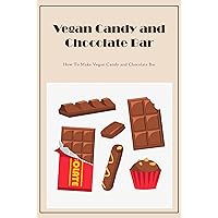 Vegan Candy and Chocolate Bar Cookbook: How To Make Vegan Candy and Chocolate Bar: Vegan Candy and Chocolate Bar Vegan Candy and Chocolate Bar Cookbook: How To Make Vegan Candy and Chocolate Bar: Vegan Candy and Chocolate Bar Kindle Paperback