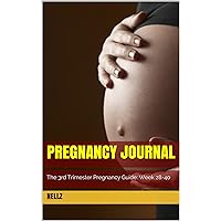 Pregnancy Journal: The 3rd Trimester Pregnancy Guide: Week 28-40 [ What To Expect When Expecting, Healthy Pregnancy, Pregnancy Books]