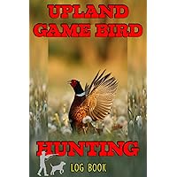 Upland Game Bird Hunting Log Book: 120 Page (6x9) Inches, Beautiful Journal for Hunters to Record Hunting Information.