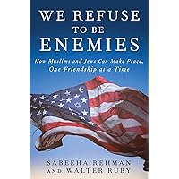 We Refuse to Be Enemies: How Muslims and Jews Can Make Peace, One Friendship at a Time We Refuse to Be Enemies: How Muslims and Jews Can Make Peace, One Friendship at a Time Hardcover Kindle
