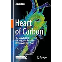 Heart of Carbon: The Story Behind the Pursuit of the Perfect Mechanical Heart Valve Heart of Carbon: The Story Behind the Pursuit of the Perfect Mechanical Heart Valve Hardcover Kindle Paperback