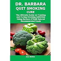 DR. BARBARA QUIT SMOKING CURE: The Ultimate Guide on Treating and Curing Smoking Addiction Using Barbara O’Neill Natural Recommended Foods DR. BARBARA QUIT SMOKING CURE: The Ultimate Guide on Treating and Curing Smoking Addiction Using Barbara O’Neill Natural Recommended Foods Kindle Paperback