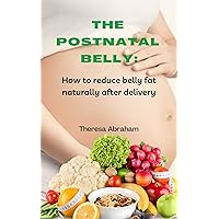 THE POSTNATAL BELLY: How to reduce belly fat naturally after delivery THE POSTNATAL BELLY: How to reduce belly fat naturally after delivery Kindle Paperback