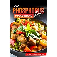 Low Phosphorus Diet Cookbook: Easy & Tasty Recipes for Your Kidney Health. Treat the Underlying Causes of Incurable Kidney Disease without Sacrificing Taste. Low Phosphorus Diet Cookbook: Easy & Tasty Recipes for Your Kidney Health. Treat the Underlying Causes of Incurable Kidney Disease without Sacrificing Taste. Paperback Kindle