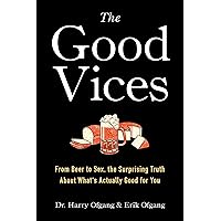 The Good Vices: From Beer to Sex, the Surprising Truth About What's Actually Good for You The Good Vices: From Beer to Sex, the Surprising Truth About What's Actually Good for You eTextbook Audible Audiobook Paperback