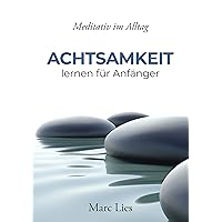 Achtsamkeit lernen für Anfänger: Meditativ im Alltag (German Edition)