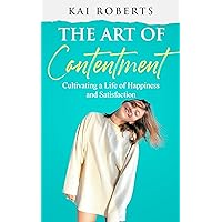 The Art of Contentment: Cultivating a Life of Happiness and Satisfaction The Art of Contentment: Cultivating a Life of Happiness and Satisfaction Kindle Paperback