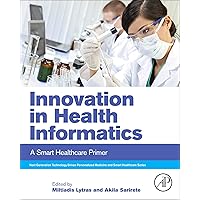 Innovation in Health Informatics: A Smart Healthcare Primer (Next Generation Technology Driven Personalized Medicine And Smart Healthcare) Innovation in Health Informatics: A Smart Healthcare Primer (Next Generation Technology Driven Personalized Medicine And Smart Healthcare) Kindle Paperback