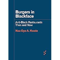 Burgers in Blackface: Anti-Black Restaurants Then and Now (Forerunners: Ideas First) Burgers in Blackface: Anti-Black Restaurants Then and Now (Forerunners: Ideas First) Kindle Paperback