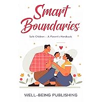 Smart Boundaries: Safe Children – A Parent's Handbook: Safe Children â A Parent's Handbook
