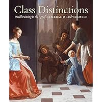 Class Distinctions: Dutch Painting in the Age of Rembrandt and Vermeer Class Distinctions: Dutch Painting in the Age of Rembrandt and Vermeer Hardcover