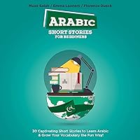 Arabic Short Stories for Beginners: 30 Captivating Short Stories to Learn Arabic & Grow Your Vocabulary the Fun Way! Arabic Short Stories for Beginners: 30 Captivating Short Stories to Learn Arabic & Grow Your Vocabulary the Fun Way! Audible Audiobook Kindle Paperback