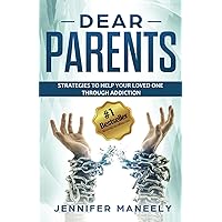 Dear Parents: Strategies to Help Your Loved One Through Addiction Dear Parents: Strategies to Help Your Loved One Through Addiction Paperback Kindle