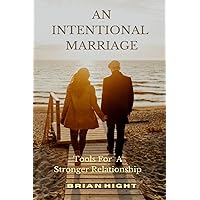 An Intentional Marriage: Tools For A Stronger Relationship An Intentional Marriage: Tools For A Stronger Relationship Paperback Kindle