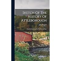 Sketch Of The History Of Attleborough: From Its Settlement To The Present Time Sketch Of The History Of Attleborough: From Its Settlement To The Present Time Hardcover Paperback