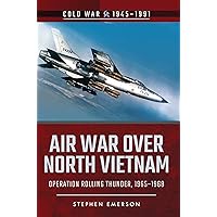 Air War Over North Vietnam: Operation Rolling Thunder, 1965–1968 (Cold War, 1945–1991) Air War Over North Vietnam: Operation Rolling Thunder, 1965–1968 (Cold War, 1945–1991) Kindle Paperback