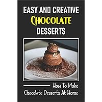 Easy And Creative Chocolate Desserts: How To Make Chocolate Desserts At Home
