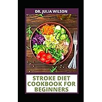 STROKE DIET COOKBOOK FOR BEGINNERS: Healthy Recipes to Help Stroke Patient's Recover Quick STROKE DIET COOKBOOK FOR BEGINNERS: Healthy Recipes to Help Stroke Patient's Recover Quick Paperback Hardcover