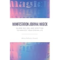 Manifestation Journal Magick: Guided 369, 555, and Scripting to Manifest Your Dream Life