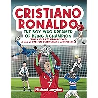 Cristiano Ronaldo - The Boy Who Dreamed of Being a Champion: From Madeira to Magnificence: A tale of Passion, Perseverance and Prestige Cristiano Ronaldo - The Boy Who Dreamed of Being a Champion: From Madeira to Magnificence: A tale of Passion, Perseverance and Prestige Paperback Audible Audiobook Kindle Hardcover