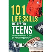 101 Life Skills and Tips for Teens | How to succeed in school, boost your self-confidence, set goals, save money, cook, clean, start a business and lots more. (Life Skills & Survival Guides) 101 Life Skills and Tips for Teens | How to succeed in school, boost your self-confidence, set goals, save money, cook, clean, start a business and lots more. (Life Skills & Survival Guides) Paperback Kindle Hardcover