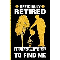 officially retired you know where to find me: Lined notebook 6 x 9 inches 120 pages for Someone you know has retired and loves gardening
