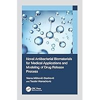 Novel Antibacterial Biomaterials for Medical Applications and Modeling of Drug Release Process Novel Antibacterial Biomaterials for Medical Applications and Modeling of Drug Release Process Kindle Hardcover