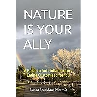 NATURE IS YOUR ALLY: A Guide to Anti-inflammatory Eating Customized for You NATURE IS YOUR ALLY: A Guide to Anti-inflammatory Eating Customized for You Paperback Kindle