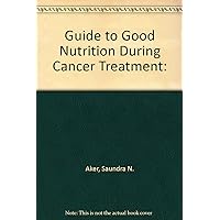 Guide to Good Nutrition During Cancer Treatment Guide to Good Nutrition During Cancer Treatment Spiral-bound