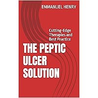The Peptic Ulcer Solution : Cutting-Edge Therapies and Best Practice The Peptic Ulcer Solution : Cutting-Edge Therapies and Best Practice Kindle Paperback