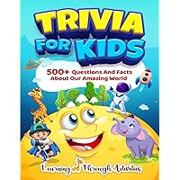 Trivia For Kids: 500+ Questions And Facts About Our Amazing World (History For Kids)