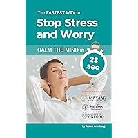 The Fastest Way to Stop Stress and Worry.: Calm the Mind in 23 sec. The Fastest Way to Stop Stress and Worry.: Calm the Mind in 23 sec. Kindle Paperback