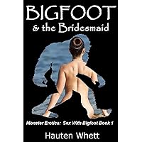 Bigfoot and the Bridesmaid: Sex With Bigfoot, Book 1 (Monster Erotica: Sex With Bigfoot) Bigfoot and the Bridesmaid: Sex With Bigfoot, Book 1 (Monster Erotica: Sex With Bigfoot) Kindle