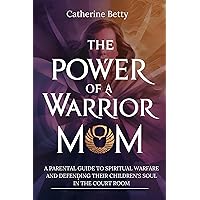 The Power Of A Warrior Mom: A Parental Guide to Spiritual Warfare and Defending Their Children’s Soul in The Court of Heaven The Power Of A Warrior Mom: A Parental Guide to Spiritual Warfare and Defending Their Children’s Soul in The Court of Heaven Kindle Paperback