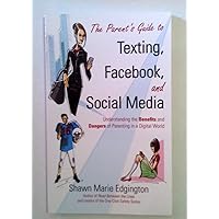 The Parent's Guide to Texting, Facebook, and Social Media: Understanding the Benefits and Dangers of Parenting in a Digital World The Parent's Guide to Texting, Facebook, and Social Media: Understanding the Benefits and Dangers of Parenting in a Digital World Paperback