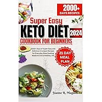 2024 Super Easy Keto Diet Cookbook For Beginners: 2000+ Days of Tasty, Low Carb and Low Sugar Ketogenic Recipes with 21 Day Meal Plan to Live a Healthy Life
