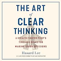The Art of Clear Thinking: A Stealth Fighter Pilot's Timeless Rules for Making Tough Decisions The Art of Clear Thinking: A Stealth Fighter Pilot's Timeless Rules for Making Tough Decisions Audible Audiobook Hardcover Kindle Paperback
