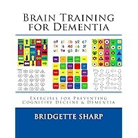 Brain Training for Dementia: Exercises for Preventing Cognitive Decline & Dementia (Volume 14) Brain Training for Dementia: Exercises for Preventing Cognitive Decline & Dementia (Volume 14) Paperback